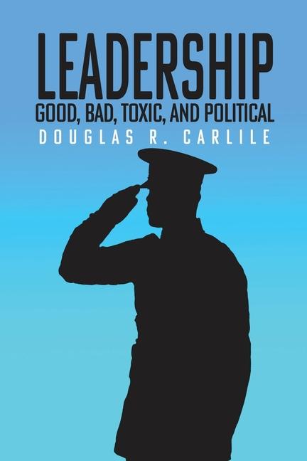 Leadership: Good, Bad, Toxic, and Political