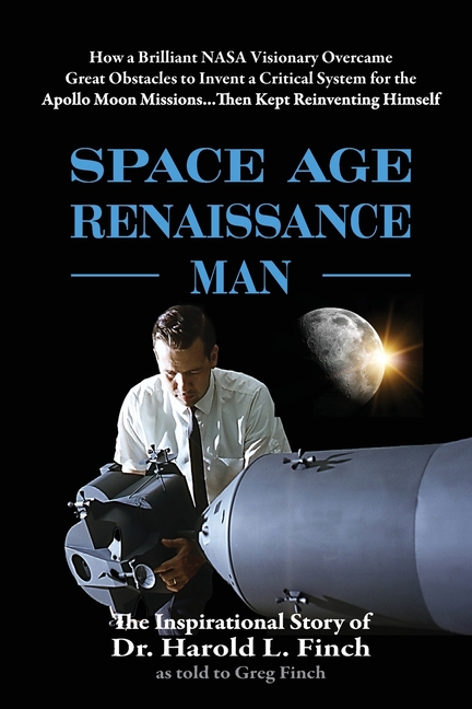 Space Age Renaissance Man: How a Brilliant NASA Visionary Overcame Great Obstacles to Invent a Criti