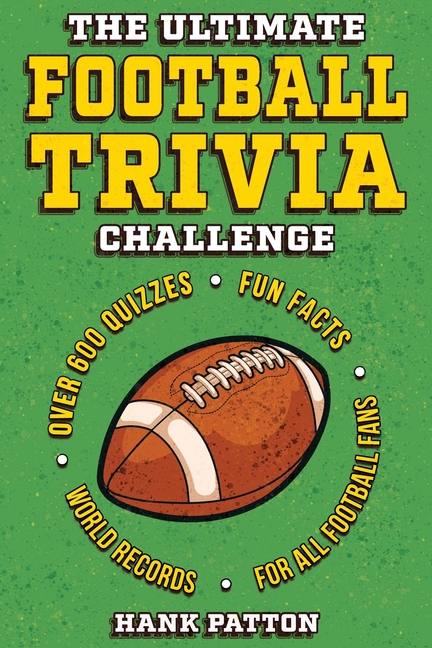 Ultimate Football Trivia Challenge: Over 600 Quiz Questions for Die-Hard Football Fans