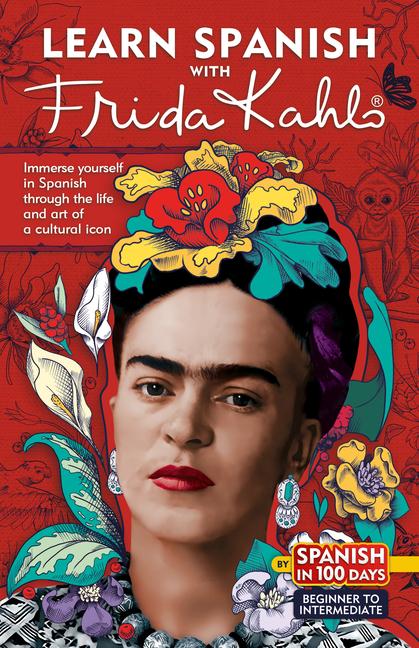 Learn Spanish with Frida Kahlo: Immerse Yourself in Spanish Through the Life and Art of a Cultural I