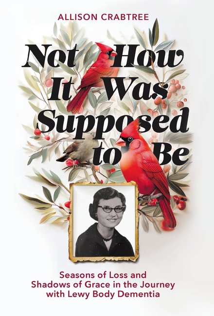 Not How It Was Supposed to Be: Seasons of Loss and Shadows of Grace in the Journey with Lewy Body De