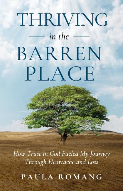 Thriving in the Barren Place: How Trust in God Fueled My Journey Through Heartache and Loss