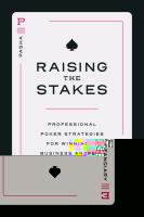 Raising the Stakes: Professional Poker Strategies for Winning in Business and Life