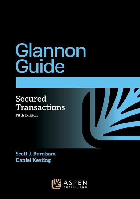 Glannon Guide to Secured Transactions: Learning Secured Transactions Through Multiple-Choice Questio