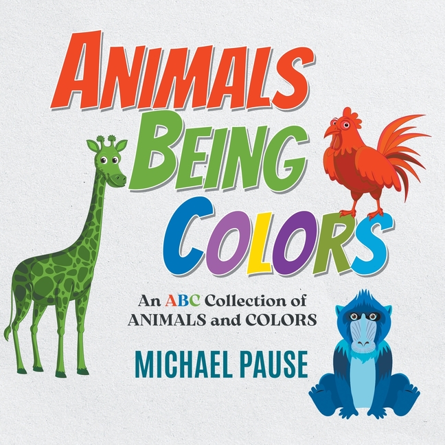 Animals Being Colors: An ABC Collection of ANIMALS and COLORS