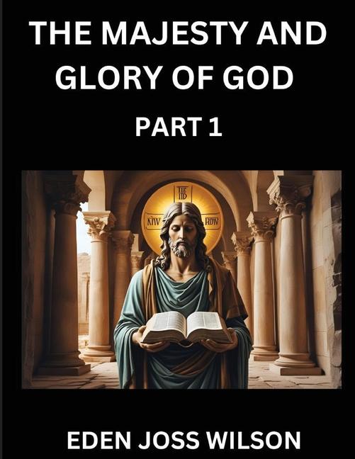 Majesty and Glory of God (Part 1)- A Theological Expedition, the Pursuit of Divine Revelation and Tr