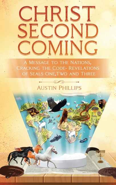 Christ Second Coming: A Message to the Nations, Cracking the Code - Revelations of Seals One, Two, a