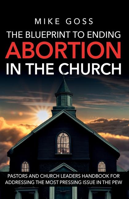 Blueprint to Ending Abortion in the Church: "A Guide for Pastors and Church Leaders to Address Abort