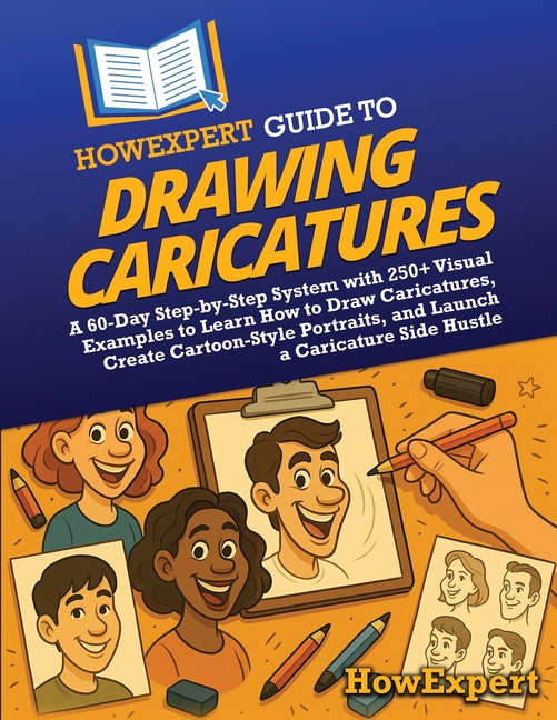 HowExpert Guide to Drawing Caricatures: A 60-Day Step-by-Step System with 250+ Visual Examples to Le