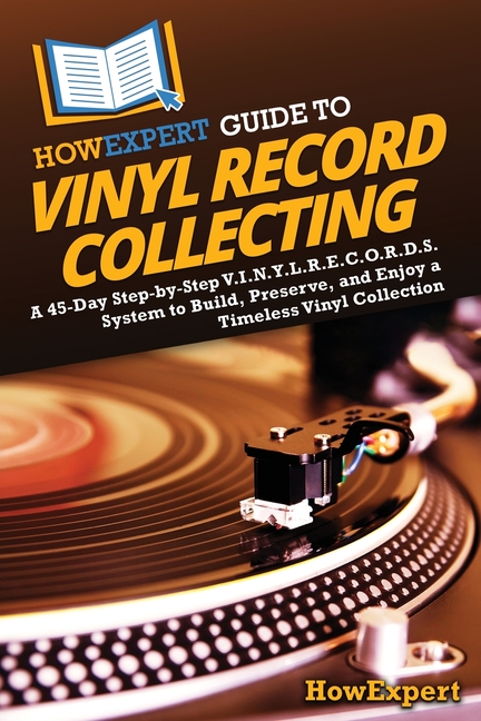 HowExpert Guide to Vinyl Record Collecting: A 45-Day Step-by-Step V.I.N.Y.L.R.E.C.O.R.D.S. System to