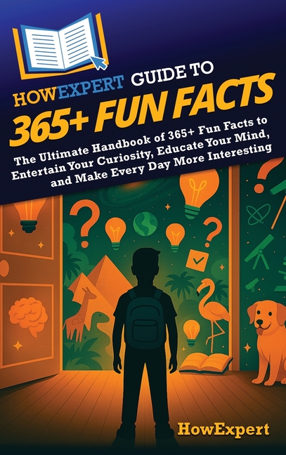HowExpert Guide to 365+ Fun Facts: The Ultimate Handbook of 365+ Fun Facts to Entertain Your Curiosi