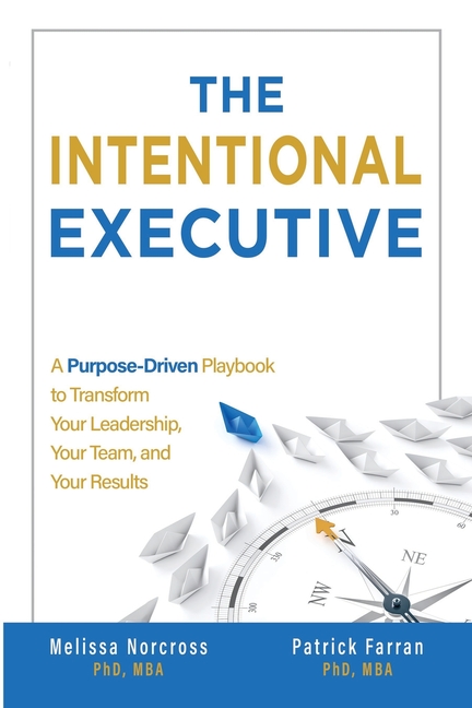 Intentional Executive: A Purpose-Driven Playbook to Transform Your Leadership, Your Team, and Your R