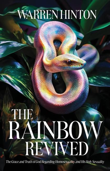 Rainbow Revived: The Grace and Truth of God Regarding Homosexuality and His Holy Sexuality