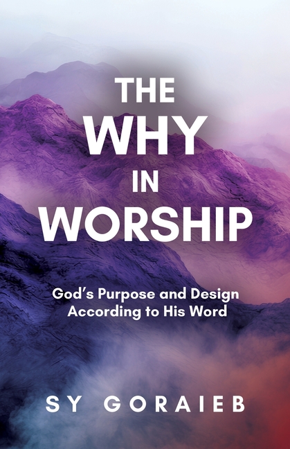Why in Worship: God's Purpose and Design According to His Word