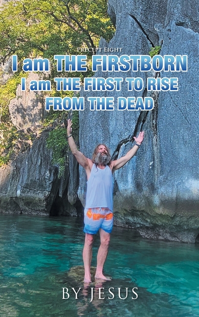 Precept Eight I Am The Firstborn: I Am The First To Raise From The Dead