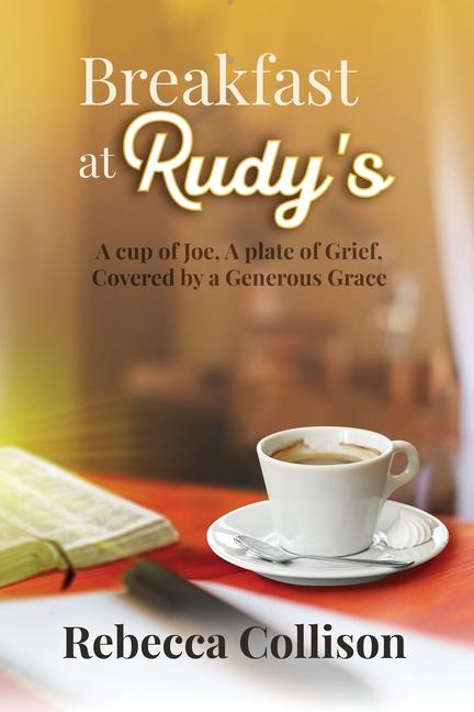 Breakfast at Rudy's: A cup of Joe, A plate of Grief, Covered by a Generous Grace