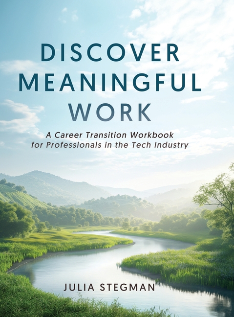Discover Meaningful Work: A Career Transition Workbook for Professionals in the Tech Industry
