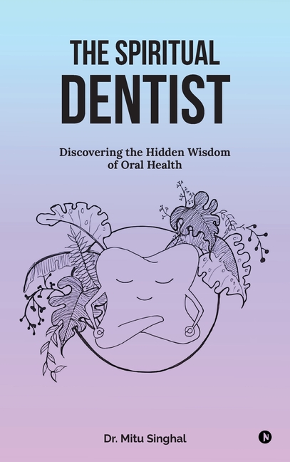 Spiritual Dentist: Discovering the Hidden Wisdom of Oral Health