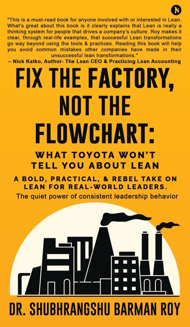 Fix the Factory, Not the Flowchart: What Toyota Won't Tell You About Lean: A bold, practical, and re