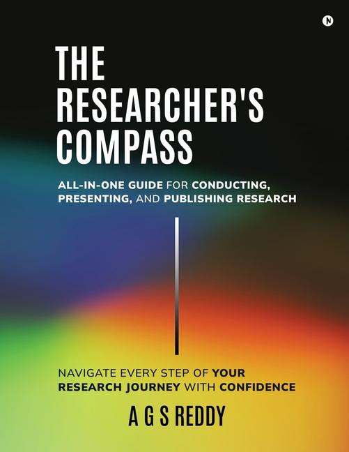 Researcher's Compass: All-in-one Guide for Conducting, Presenting, and Publishing Research