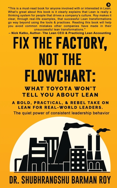 Fix the Factory, Not the Flowchart: What Toyota Won't Tell You About Lean: A bold, practical, and re