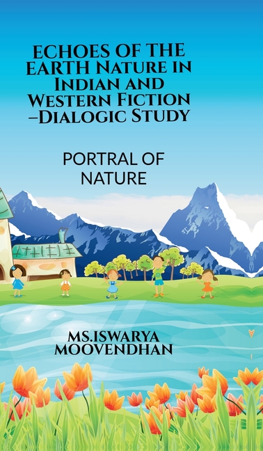 ECHOES OF THE EARTH Nature in Indian and Western Fiction -Dialogic Study: Portrayal of Nature