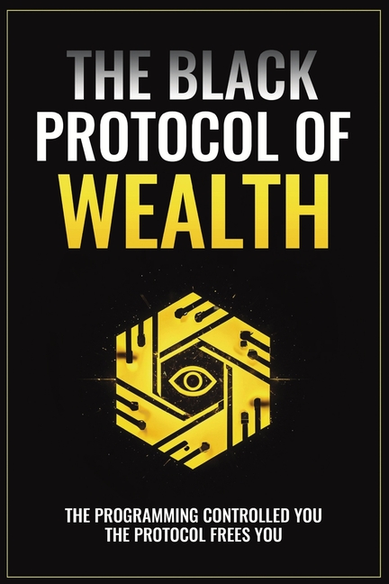 Black Protocol of Wealth: Unlock the Forbidden Codes to Purge Money Blocks, Elevate Your Frequency, 