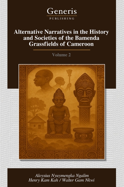 Alternative Narratives in the History and Societies of the Bamenda Grassfields of Cameroon: Volume 2