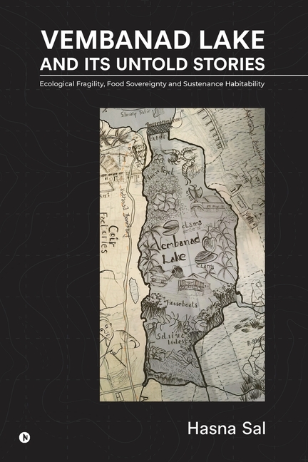 Vembanad Lake and Its Untold Stories: Ecological Fragility, Food Sovereignty and Sustenance Habitabi