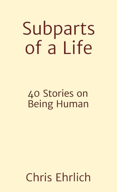 Subparts of a Life: 40 Stories on Being Human