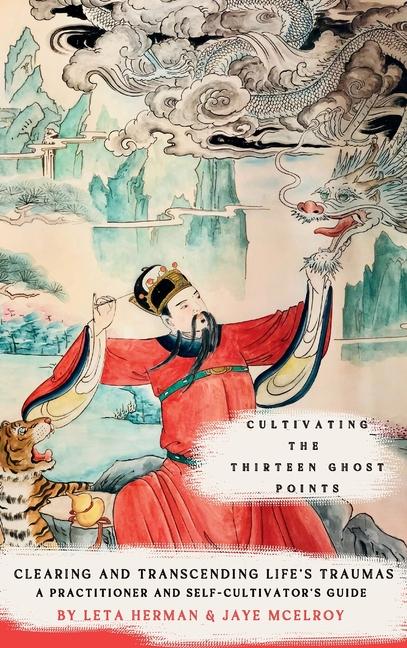 Cultivating the Thirteen Ghost Points: Clearing and Transcending Life's Traumas: A Practitioner and 