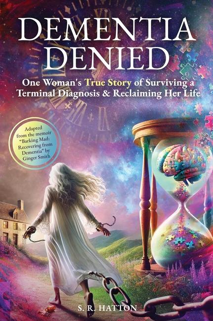 Dementia Denied: One Woman's True Story of Surviving a Terminal Diagnosis & Reclaiming Her Life