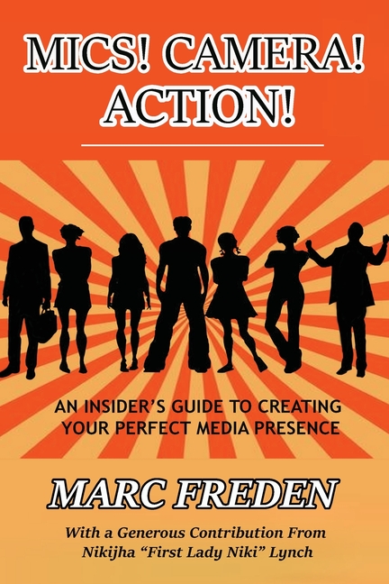Mics! Camera! Action!: An Insider's Guide to Creating Your Perfect Media Presence