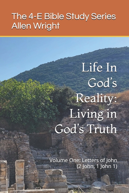 Life In God's Reality: Living in God's Truth: Volume One: Letters of John (2 John, 1 John 1)