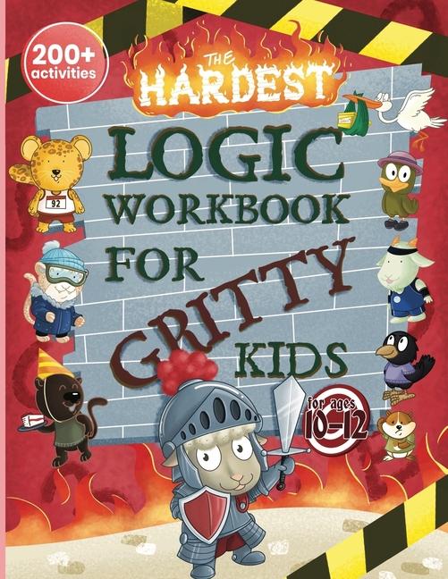 Hardest Logic Workbook for Gritty Kids: Spatial Reasoning, Math Puzzles, Word Games, Logic Problems,