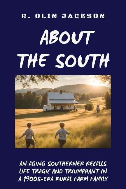 About the South: An Aging Southerner Recalls Life Tragic and Triumphant in a 1900s-Era Rural Farm Fa