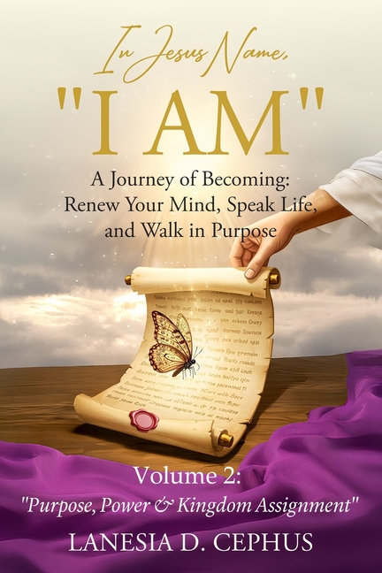 In Jesus Name, "I AM" A Journey of Becoming: Renew Your Mind, Speak Life, and Walk in Purpose: Volum
