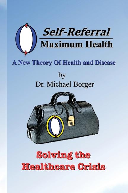 Self-Referral/Maximum Health: Solving the Healthcare Crisis