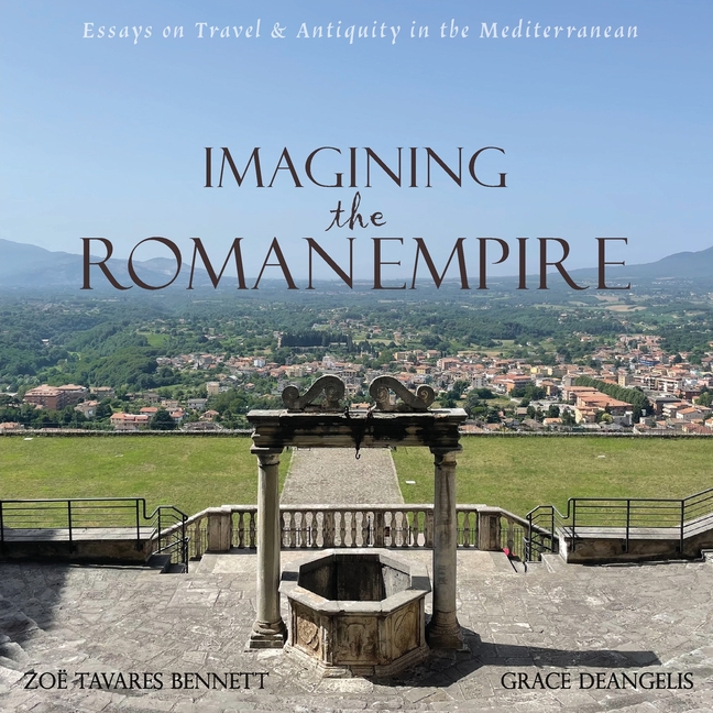 Imagining the Roman Empire: Essays on Travel & Antiquity in the Mediterranean