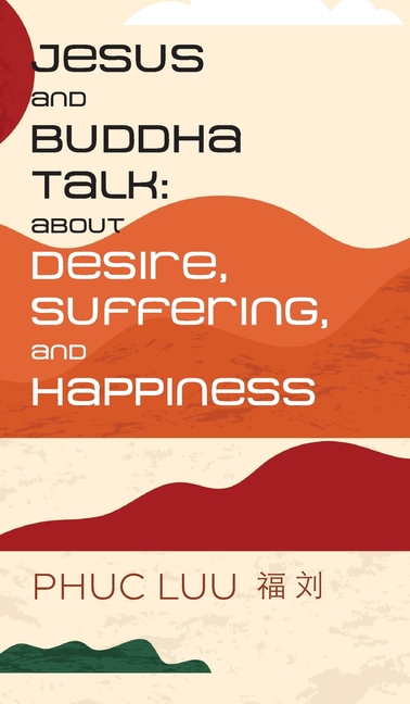Jesus and Buddha Talk: About Desire, Suffering, and Happiness