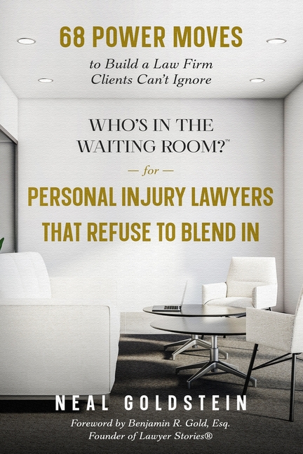 Who's in the Waiting Room? for Personal Injury Lawyers That Refuse to Blend In: 68 Power Moves to Bu