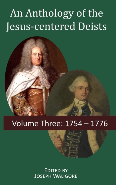 Anthology of the Jesus-centered Deists: Volume Three: 1754 - 1776