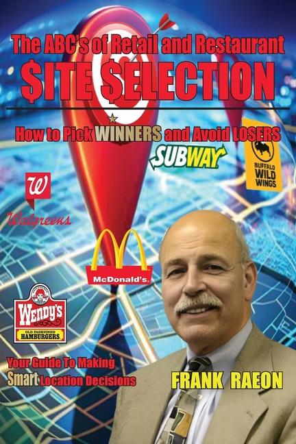 ABC's of Retail and Restaurant Site Selection: How to Pick Winners and Avoid Losers