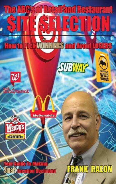 ABC's of Retail and Restaurant Site Selection: How to Pick WINNERS and Avoid LOSERS
