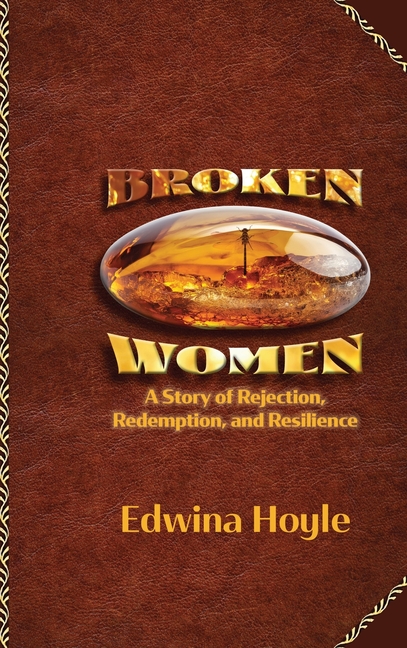 BROKEN WOMEN A Story of Rejection, Redemption, Resilience