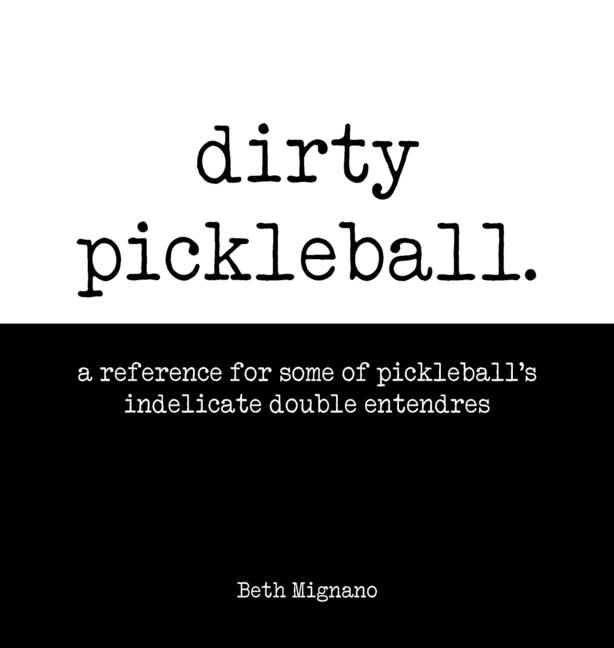 Dirty pickleball: A reference for some of pickleball's indelicate double entendres