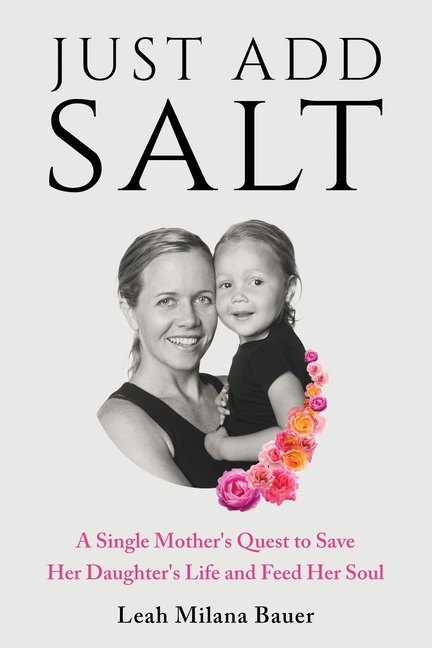 Just Add Salt: A Single Mother's Quest to Save Her Daughter's Life and Feed Her Soul