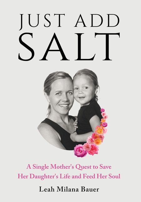 Just Add Salt: A Single Mother's Quest to Save Her Daughter's Life and Feed Her Soul