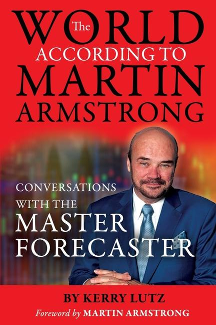 World According to Martin Armstrong: Conversations with the Master Forecaster
