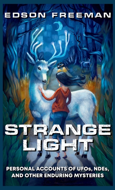 Strange Light: Personal Accounts of UFOs, NDEs, and Other Enduring Mysteries